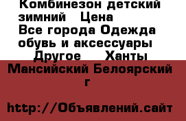 Комбинезон детский зимний › Цена ­ 3 500 - Все города Одежда, обувь и аксессуары » Другое   . Ханты-Мансийский,Белоярский г.